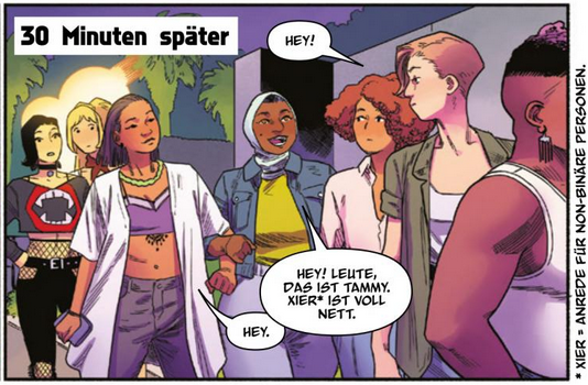 Ein Panel aus dem Comic, Text: 30 Minuten später. Menschen stehen ausgehbereit in einer Schlange vor einem Club. Ein blonde und eine schwarzhaarige Person hören ein paar anderen zu. Hey, sagt wer mit erdbeerblondem Sidecut und lässigem Hemd. Hey, antwortet eine Person mit Hijab, Leute, das ist Tammy. Xier ist voll nett. Hey antwortet Tammy mit halblangen Haaren und weißem Kittel über lila Bralettetop. Eine Fußnote am Wort xier erklärt: xier = Anrede für non-binäre Personen.